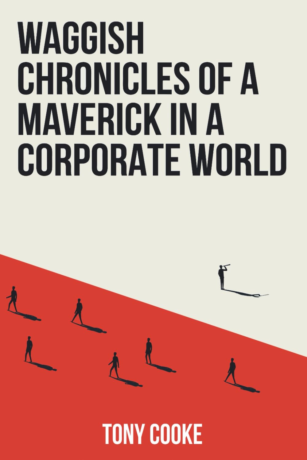 Waggish Chronicles of a Maverick in a Corporate World Politics & Society
