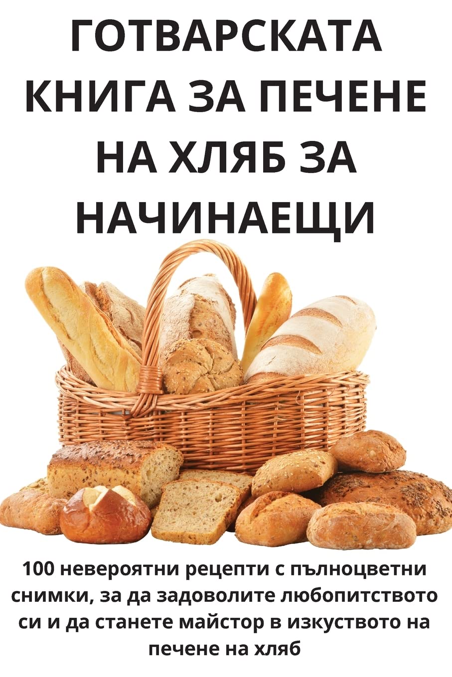 ГОТВАРСКАТА КНИГА ЗА ПЕЧЕНЕ НА ХЛЯБ ЗА НАЧ Leisure, Home & Garden