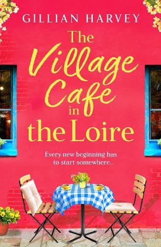 The Village Cafe in the Loire: Escape to France with a feel-good and romantic new story from Gillian Harvey for 2025 Contemporary literature Books
