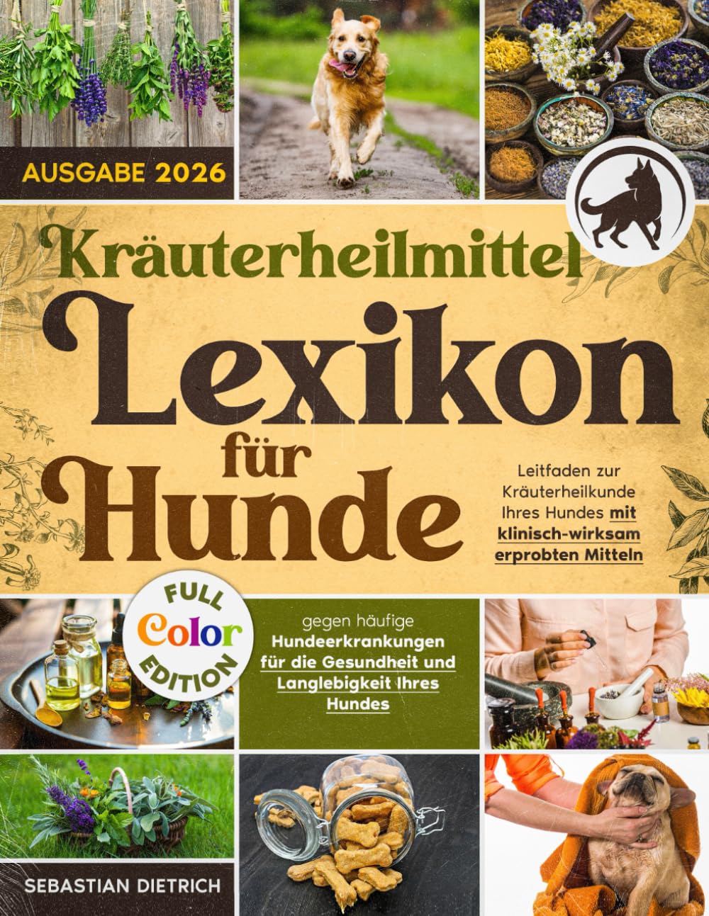 Kräuterheilmittel-Lexikon für Hunde: Leitfaden zur Kräuterheilkunde Ihres Hundes mit klinisch-wirksam erprobten Mitteln gegen häufige Hundeerkrankungen für die Gesundheit & Langlebigkeit Ihres Hunde Garden & Plants