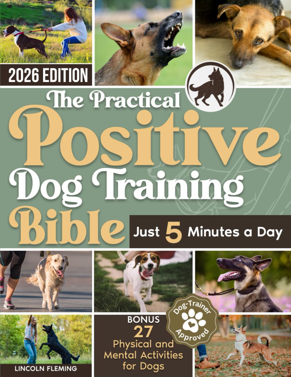 The Practical Positive Dog Training Bible: Proven Step-by-Step Solutions to Calm, Manage, and Rehabilitate Aggressive, Reactive, and Anxious Dogs—Without Hiring Expensive Trainers Pets