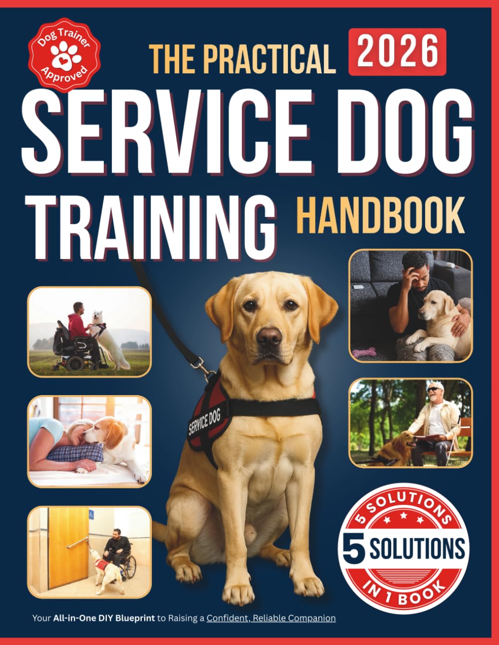 The Practical Service Dog Training Handbook: Your All-in-One DIY Blueprint to Raising a Confident, Reliable Companion - Easy Steps for Beginners to Save Thousands at Home Pets