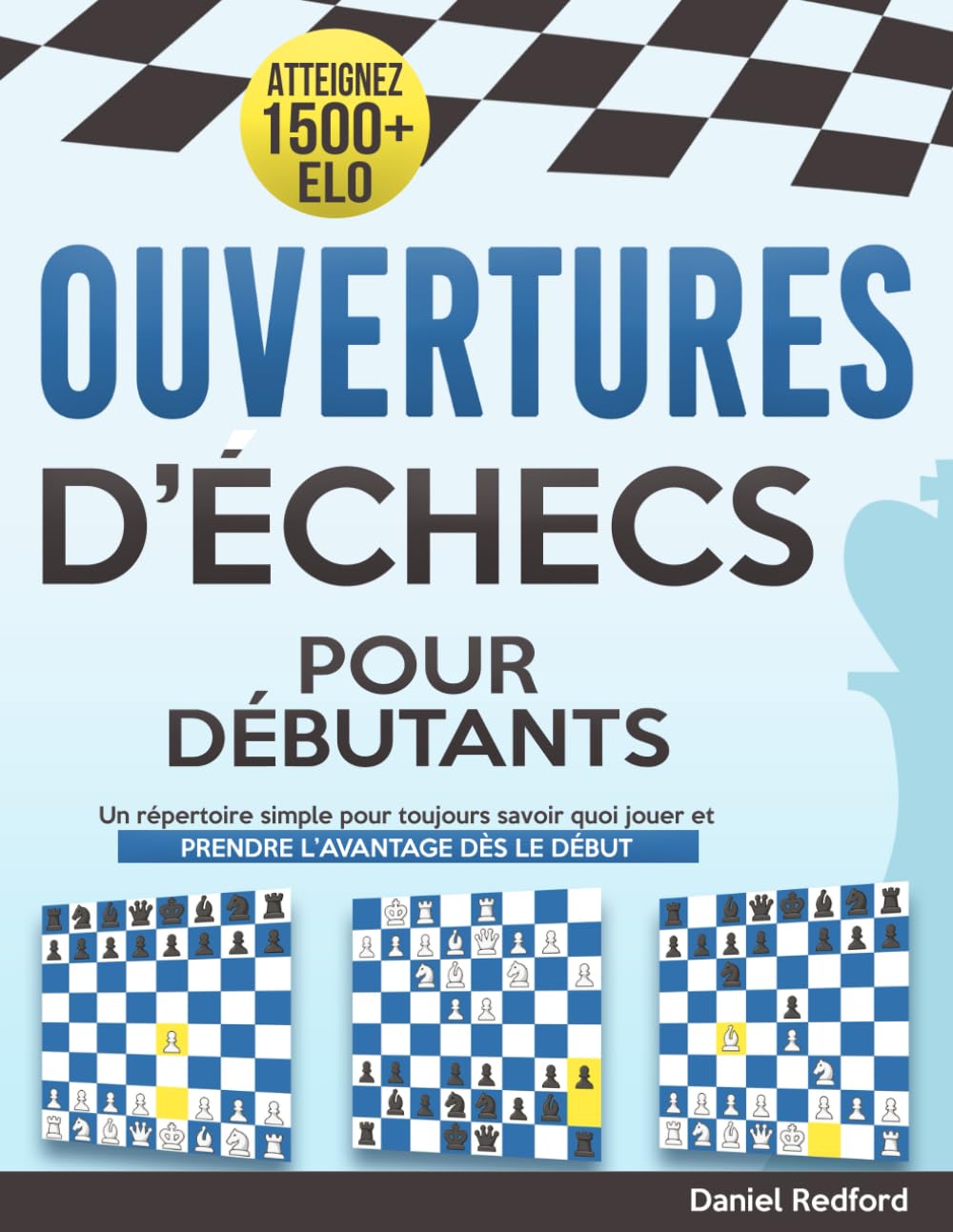Ouvertures d’échecs pour débutants: Un répertoire simple pour toujours savoir quoi jouer et prendre l’avantage dès le début | Écrasez vos adversaires et atteignez 1500+ ELO rapidement book