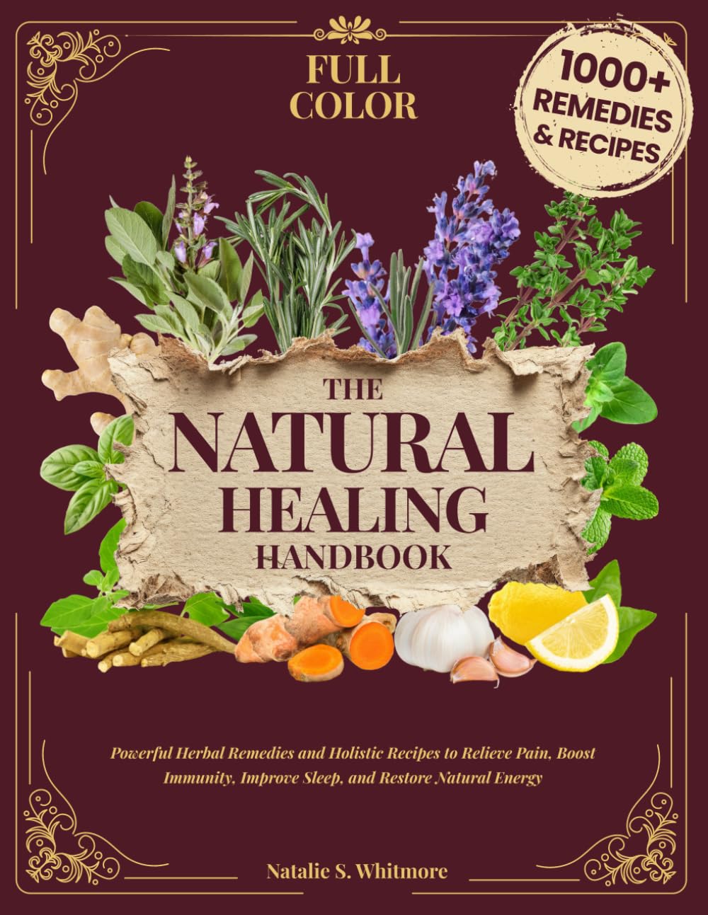 The Natural Healing Handbook : Powerful Herbal Remedies & Holistic Recipes to Relieve Pain, Boost Immunity, Improve Sleep, and Restore Natural Energy Health, Nutrition & Fitness