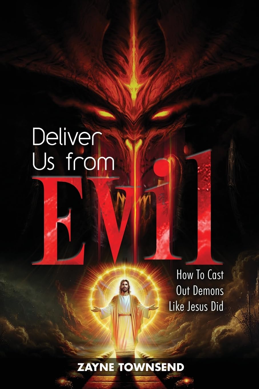 Deliver Us From Evil: How To Cast Out Demons Like Jesus Did Religion & Esotericism