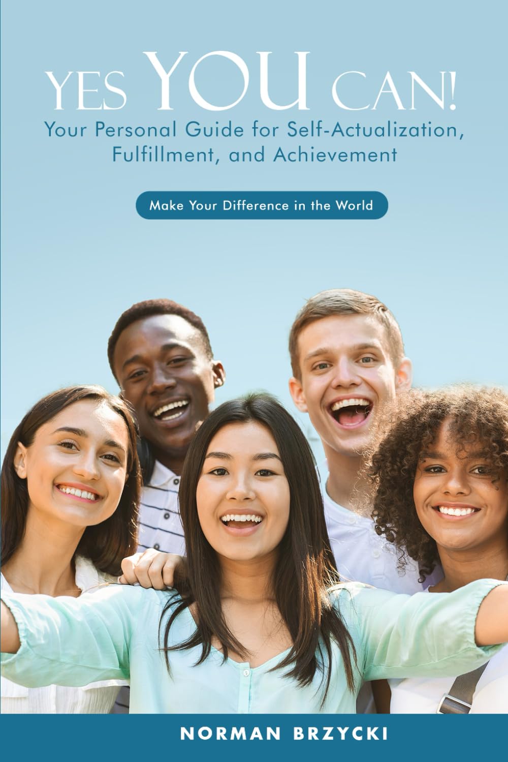 Yes You Can!: Your Personal Guide for Self-Actualization, Fulfillment, and Achievement Business, Finance & Career