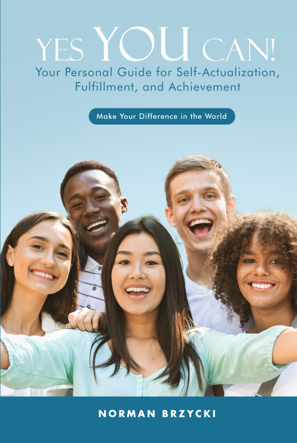 Yes You Can!: Your Personal Guide for Self-Actualization, Fulfillment, and Achievement Business, Finance & Career