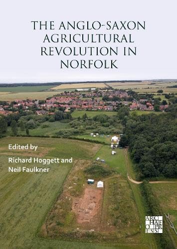 The Anglo-saxon Agricultural Revolution in Norfolk: Proceedings of a Conference to Mark the 25th Anniversary of the Sedgeford Historical and Archaeological Research Project Social Sciences