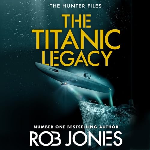 The Titanic Legacy: A gripping action thriller with ancient relics, a lost Titanic treasure, and nonstop adventure―perfect for fans of Scott Mariani (The Hunter Files, 3) Action & Adventure