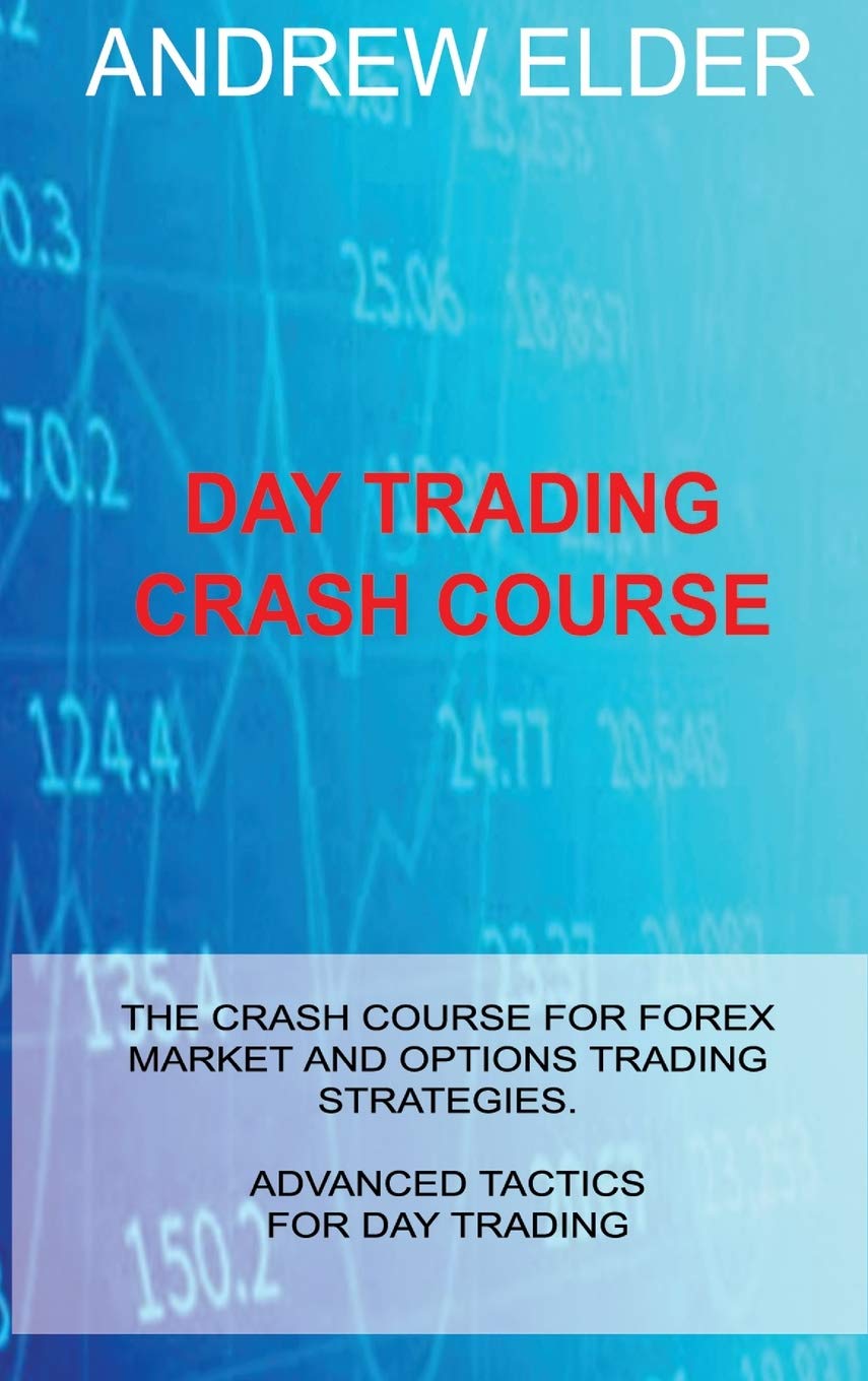 Day Trading Crash Course: The Crash Course for Forex Market and Options Trading Strategies. Advanced Tactics for Day Trading Business, Finance & Career