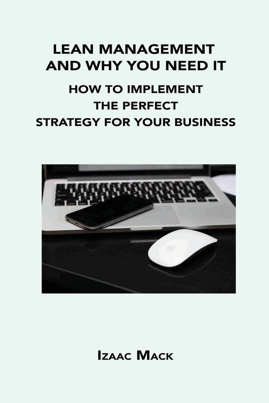 Lean Management and Why You Need It: How to Implement the Perfect Strategy for Your Business Business, Finance & Career