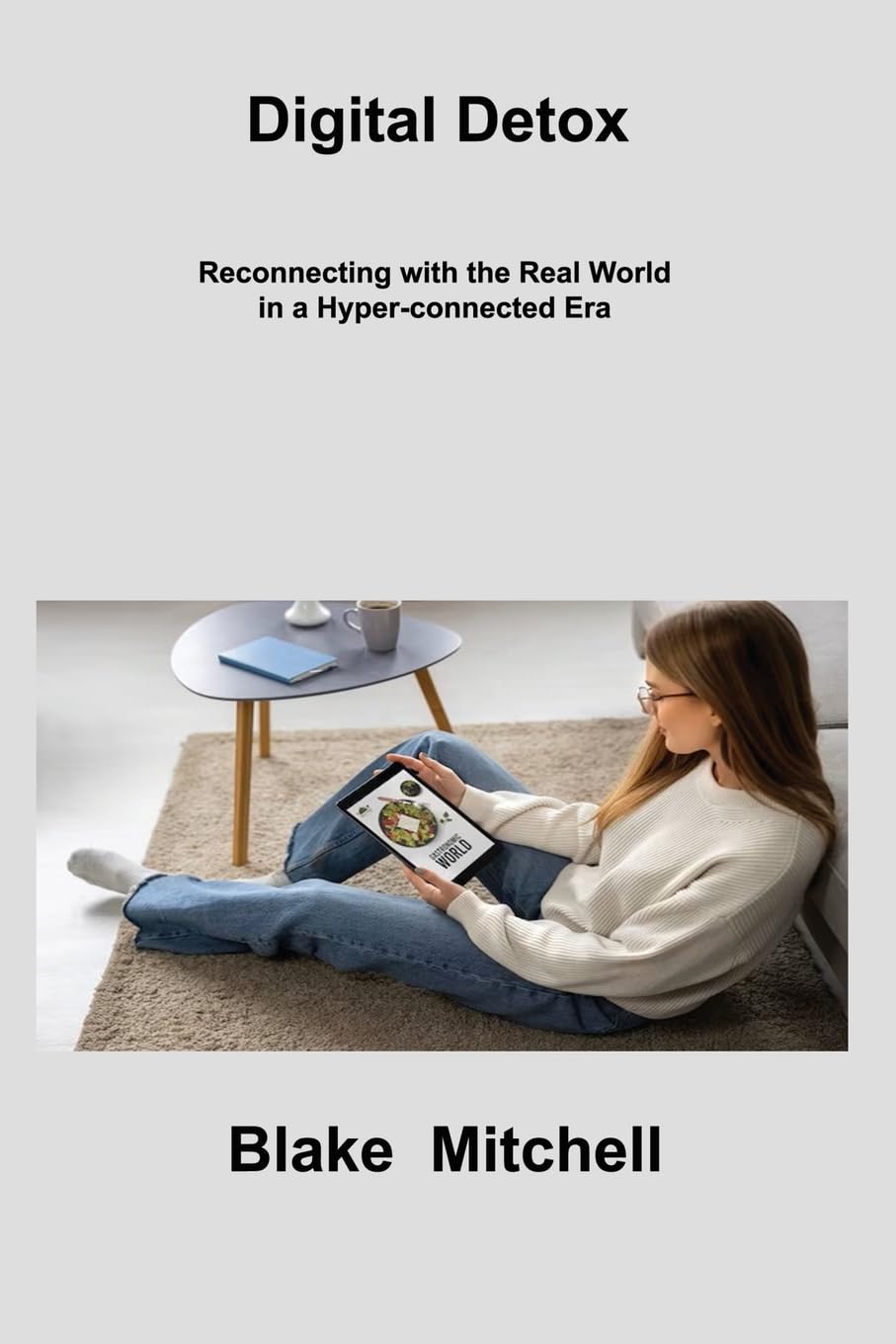 Digital Detox: Reconnecting with the Real World in a Hyper-connected Era Business, Finance & Career