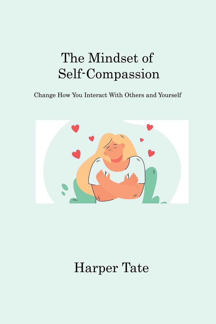 The Mindset of Self-Compassion: Change How You Interact With Others and Yourself Psychology