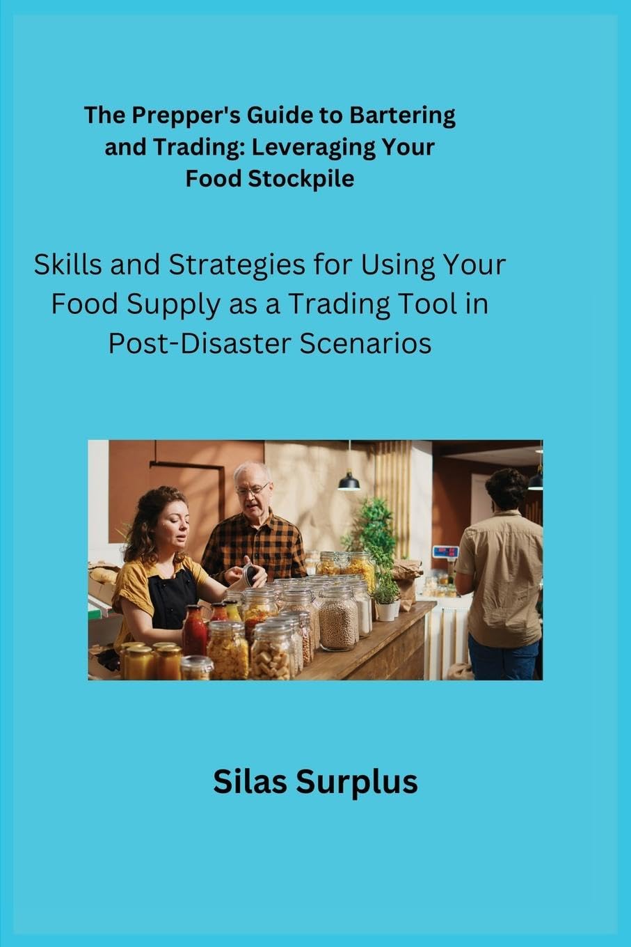 The Prepper's Guide to Bartering and Trading: Skills and Strategies for Using Your Food Supply as a Trading Tool in Post-Disaster Scenarios Social Sciences
