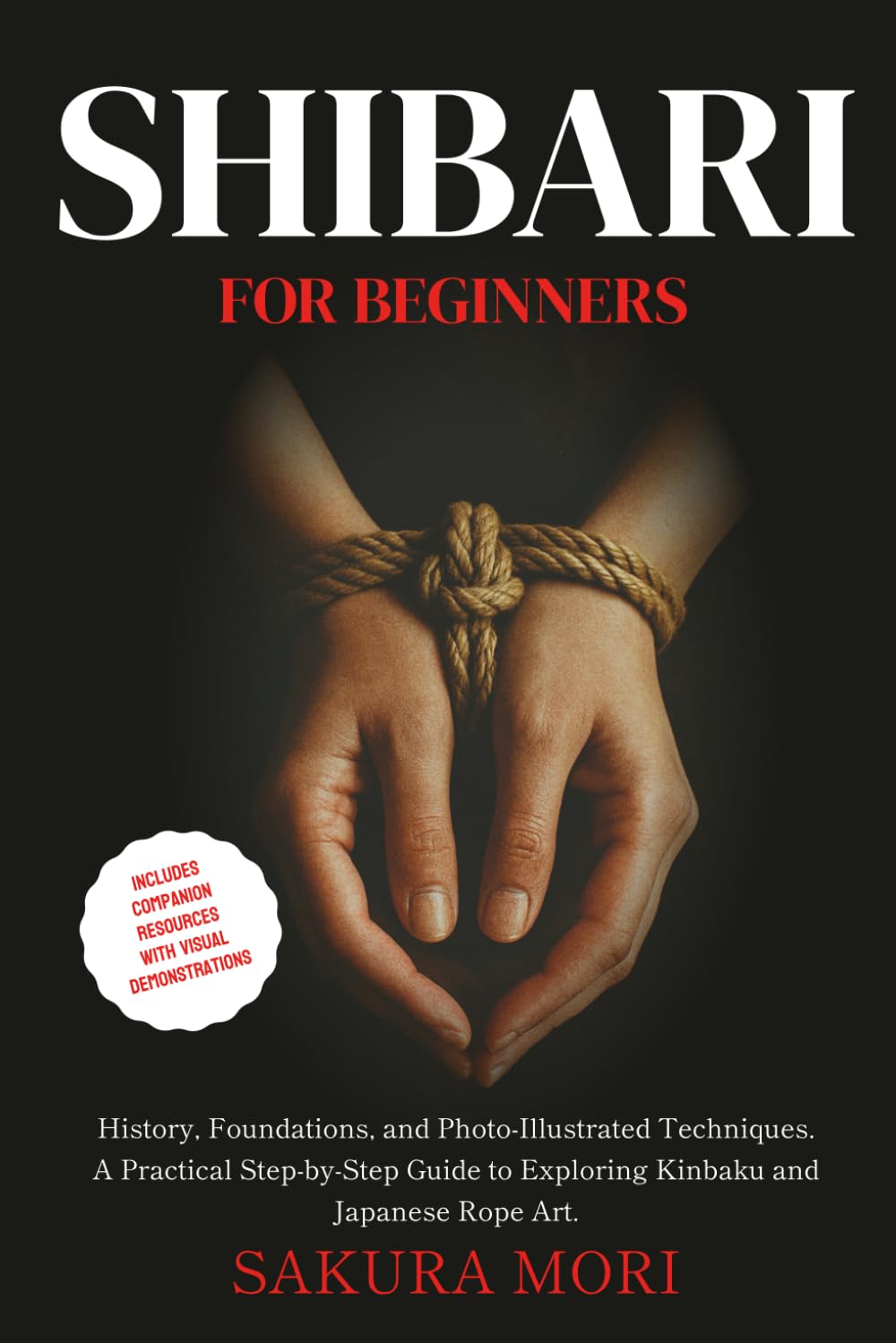 Shibari: History, Foundations, and Photo-Illustrated Techniques. A Practical Step-by-Step Guide to Exploring Kinbaku and Japanese Rope Art for Beginners. Film, Art & Culture