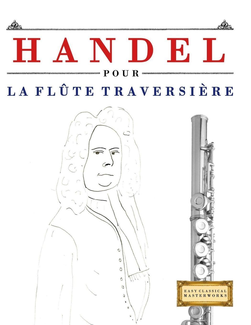 Handel pour la Flûte Traversière: 10 pièces faciles pour la Flûte Traversière débutant livre Sheet Music