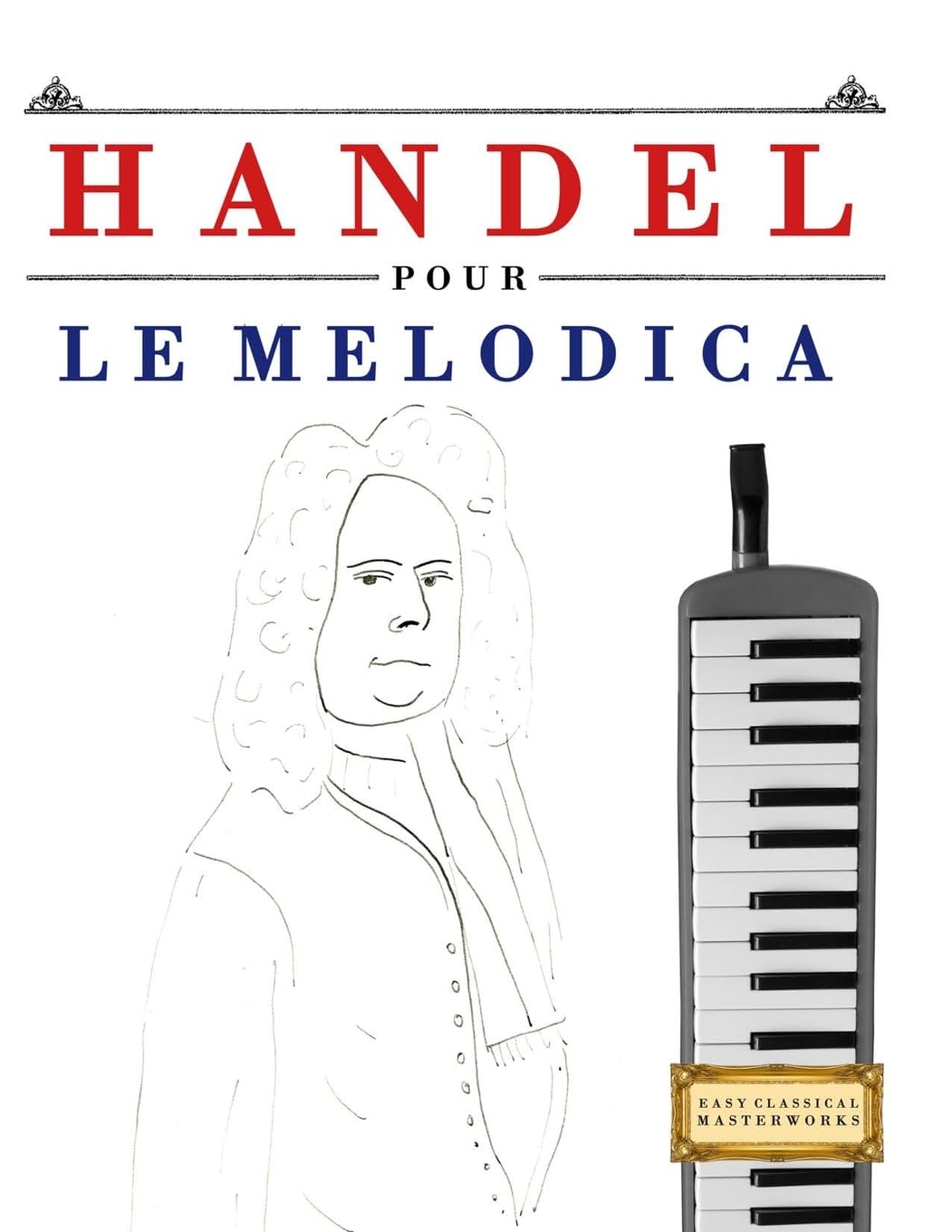 Handel pour le Melodica: 10 pièces faciles pour le Melodica débutant livre Arts & Music