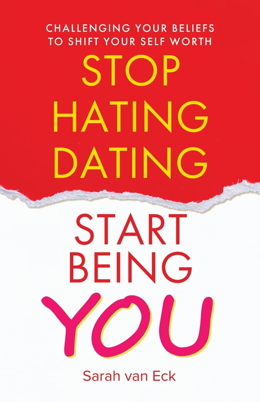 Stop Hating Dating Start Being You: Challenging Your Beliefs to Shift Your Self Worth Business, Finance & Career