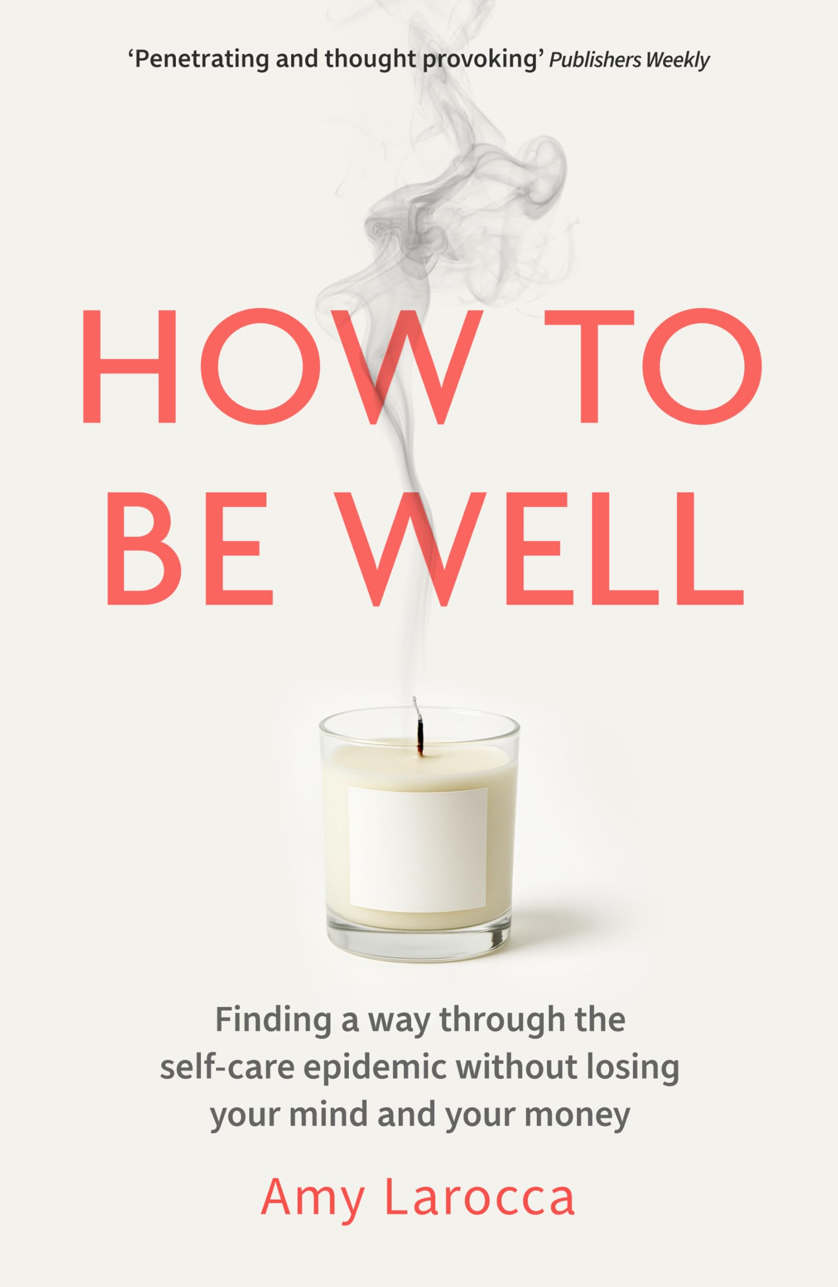 How to Be Well: Finding a way through the healthcare epidemic without losing your mind or your money book