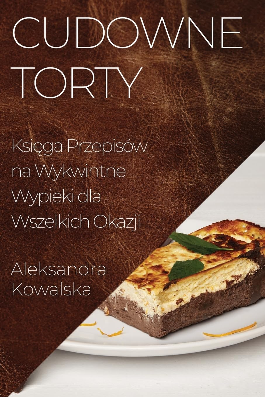 Cudowne Torty: Ksi¿ga Przepisów na Wykwintne Wypieki dla Wszelkich Okazji Leisure, Home & Garden