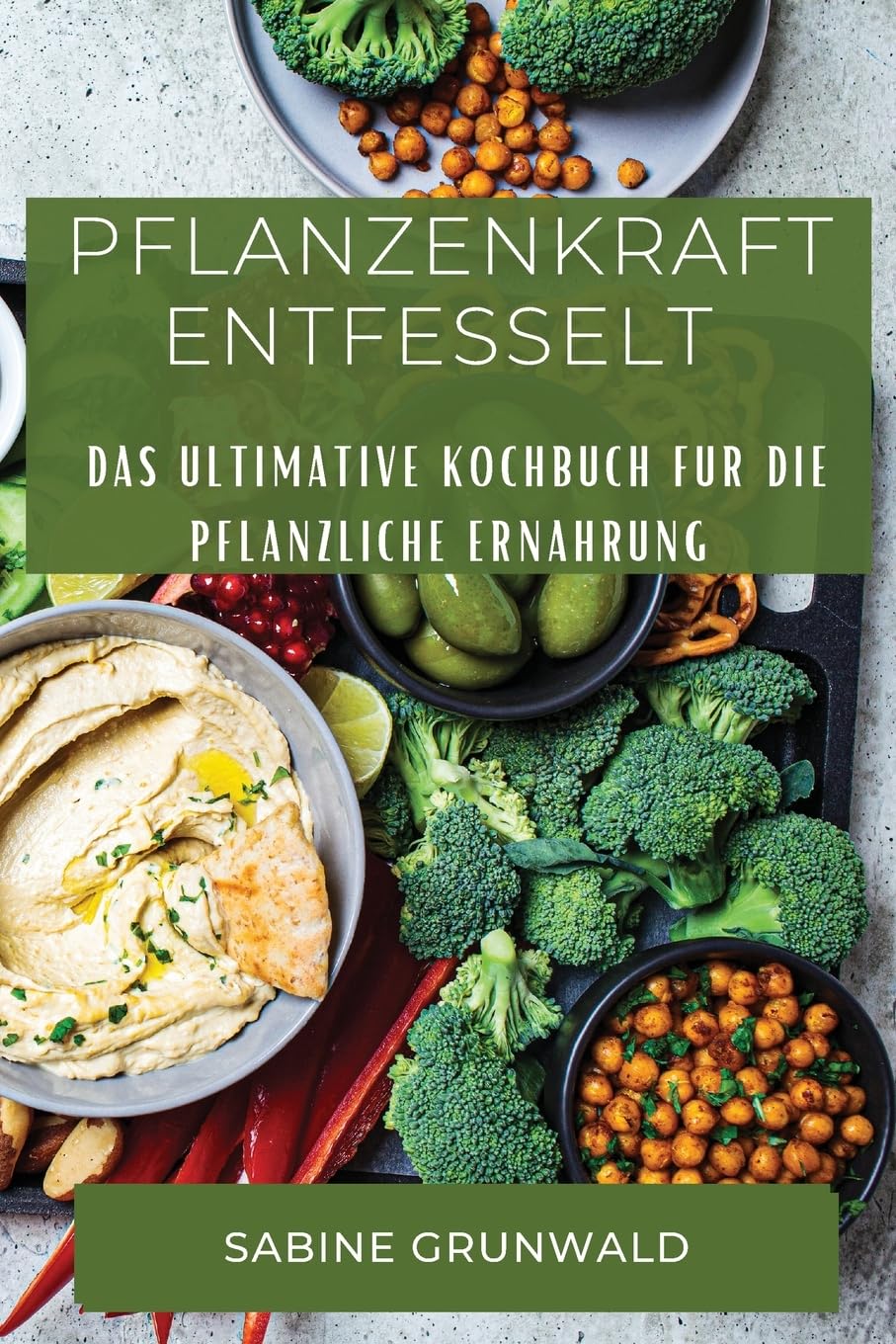 Pflanzenkraft Entfesselt: Das ultimative Kochbuch fur die pflanzliche Ernahrung Leisure, Home & Garden