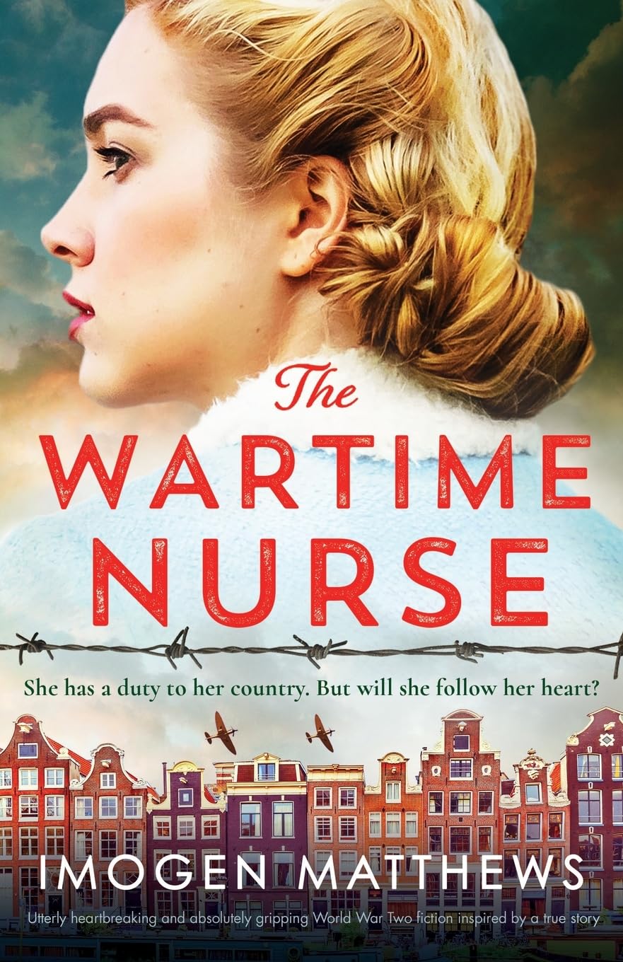 The Wartime Nurse: Utterly heartbreaking and absolutely gripping World War Two fiction inspired by a true story (The Dutch Girls, Band 3) Historical Fiction