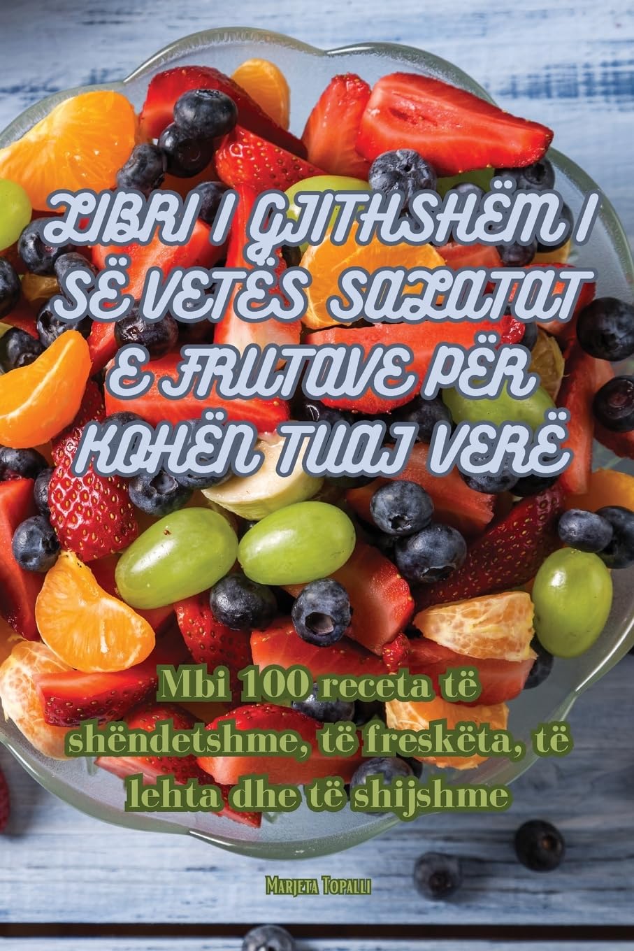 Libri I Gjithshëm I Së Vetës Salatat E Frutave Për Kohën Tuaj Verë book