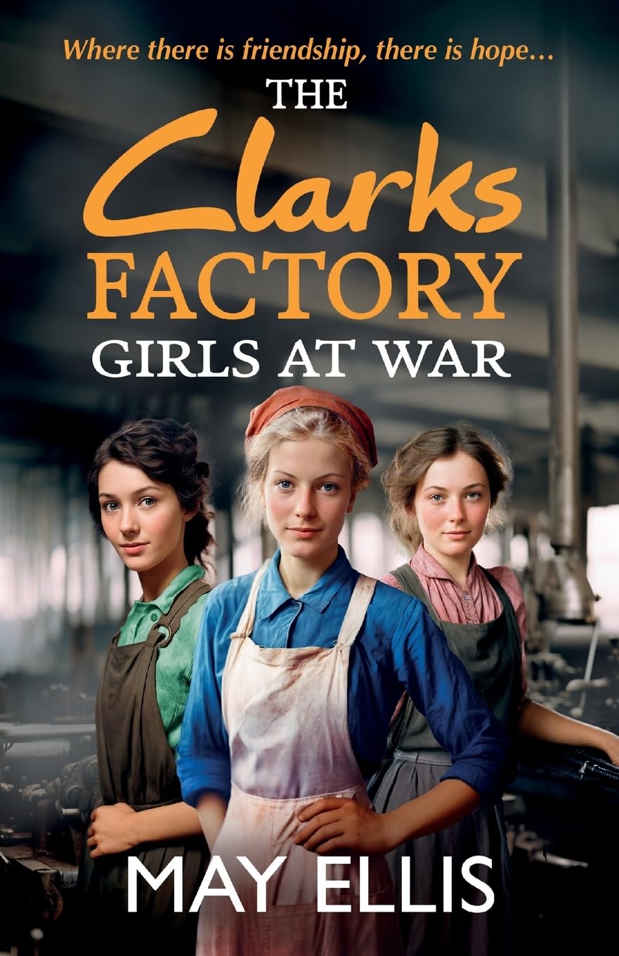 The Clarks Factory Girls at War: The first in an emotional wartime saga series from May Ellis (The Clarks Factory Girls, 1) Historical Fiction