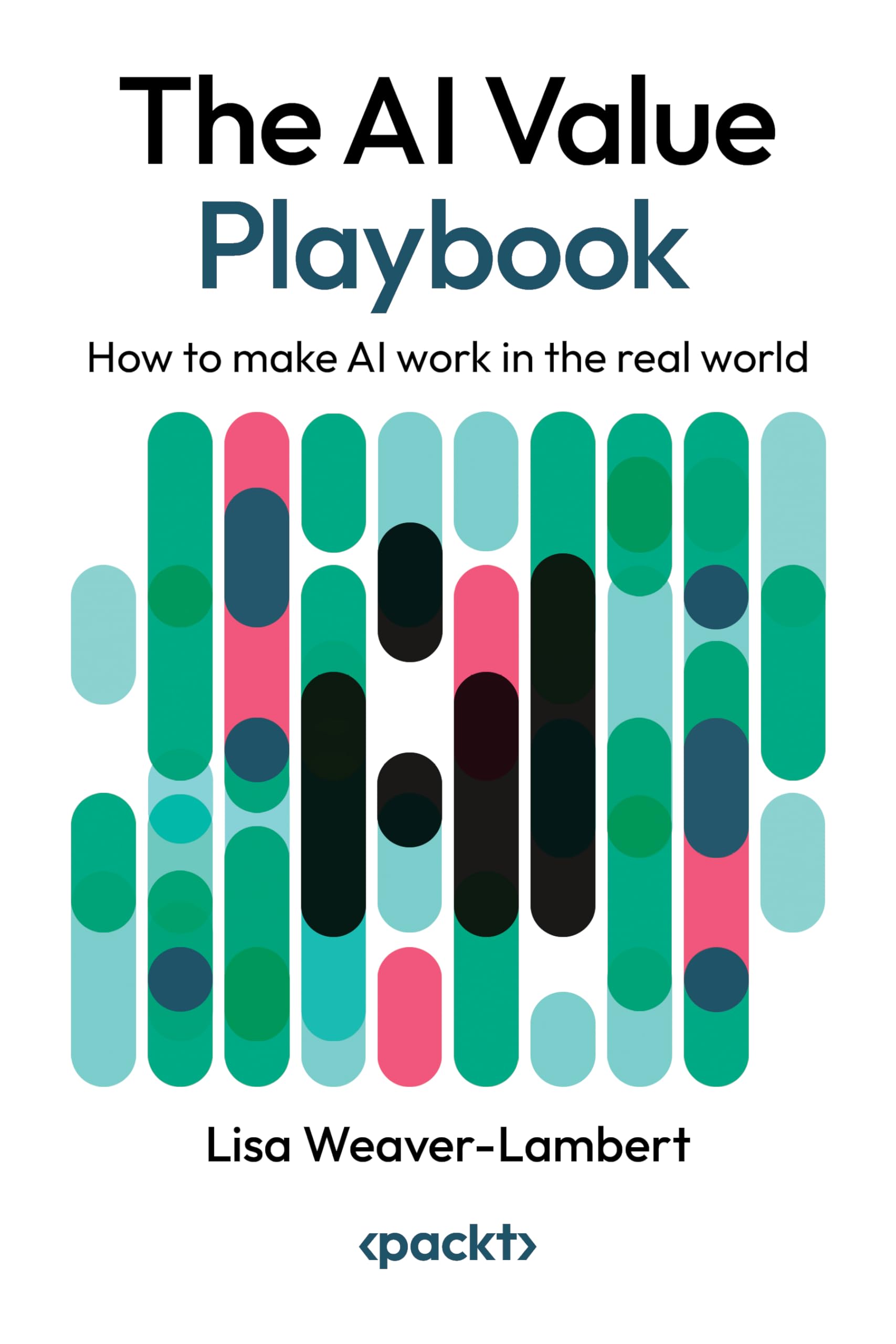 The AI Value Playbook: How to make AI work in the real world Business, Finance & Career