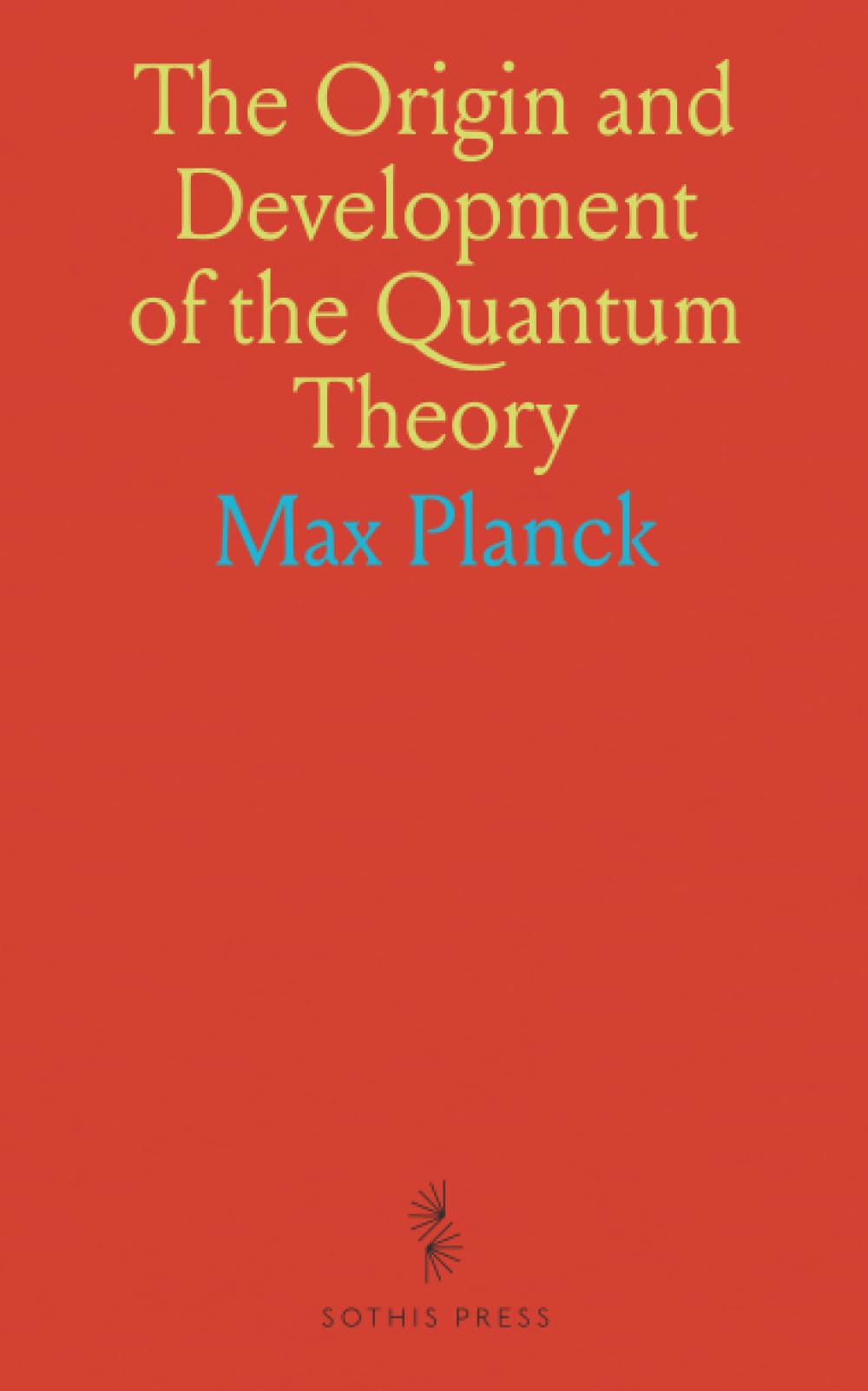 The Origin and Development of the Quantum Theory: Being the Nobel Prize Address Delivered Before the Royal Swedish Academy of Sciences at Stockholm, 2 June, 1920 Natural Sciences