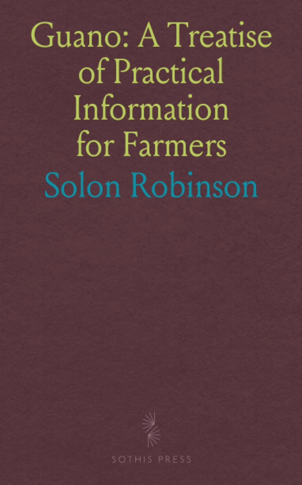 Guano: A Treatise of Practical Information for Farmers Business, Finance & Career