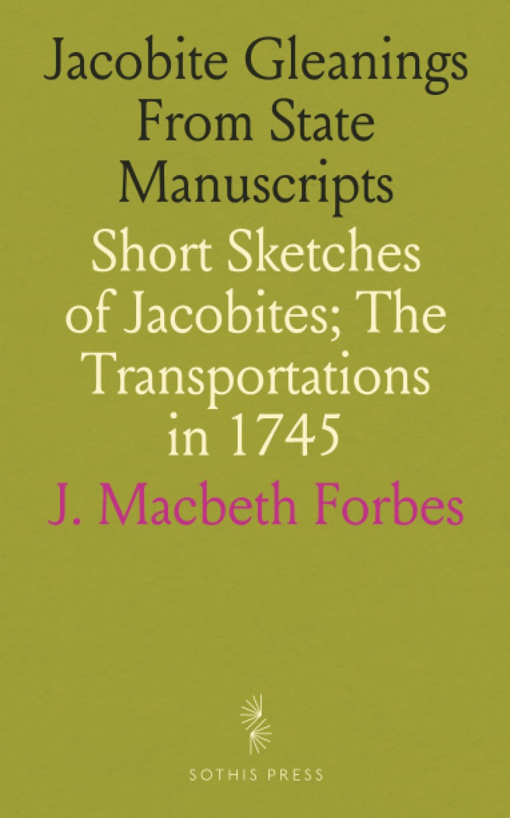 Jacobite Gleanings From State Manuscripts: Short Sketches of Jacobites; The Transportations in 1745 Politics & History