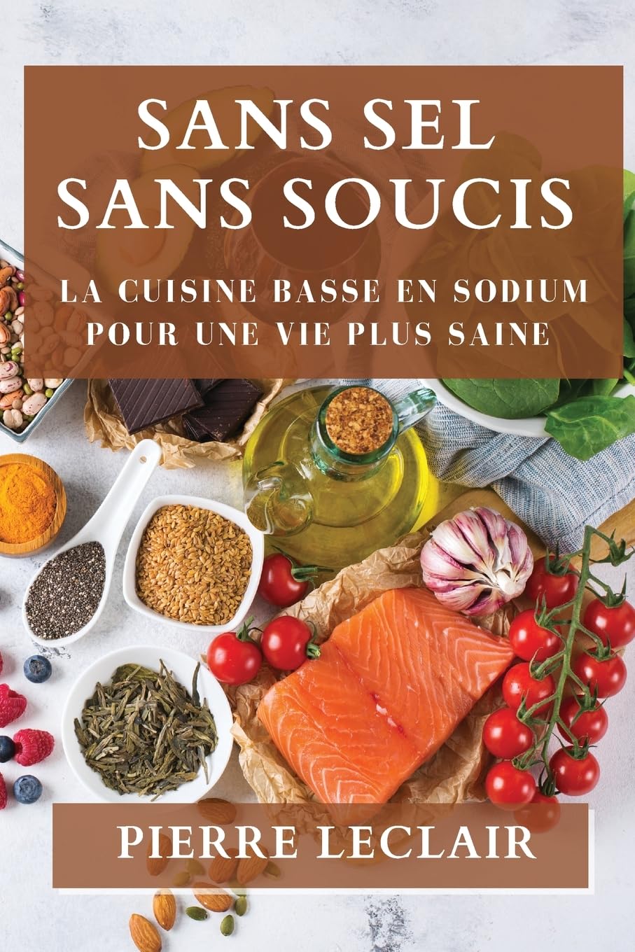 Sans Sel Sans Soucis: La Cuisine Basse en Sodium Pour une Vie Plus Saine book