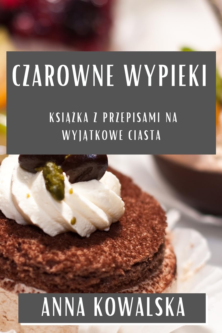 Czarowne Wypieki: Ksi¿¿ka z Przepisami na Wyj¿tkowe Ciasta Leisure, Home & Garden