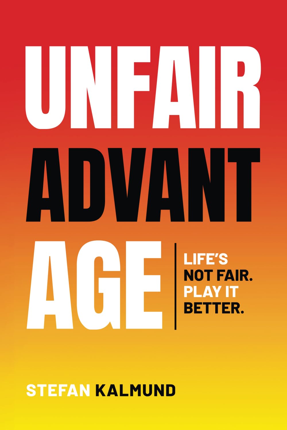 Unfair Advantage: Life’s Not Fair. Play It Better Business, Finance & Career