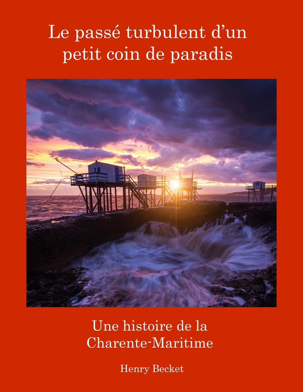 Le Passé Turbulent d'un Petit Coin de Paradis: A History of the Charente-Maritime:: A History of the Charente-Maritime book