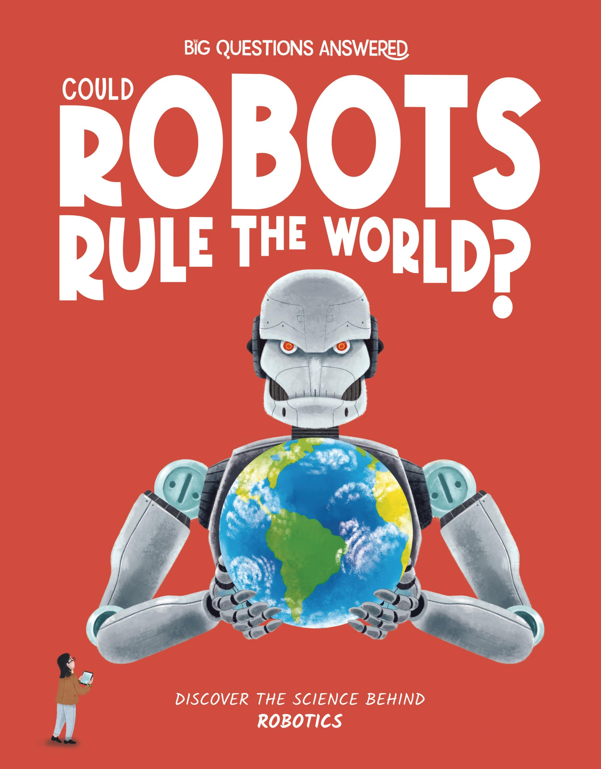 Could Robots Rule the World?: Discover the Science Behind Robotics (The Big Questions Answered) Non-fiction