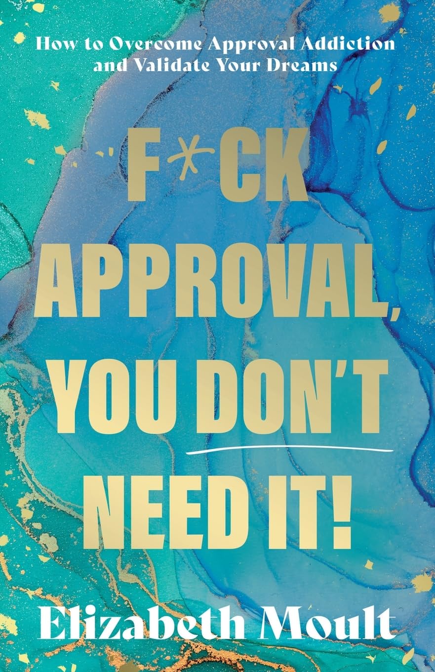 F*ck Approval, You Don't Need It! Business, Finance & Career