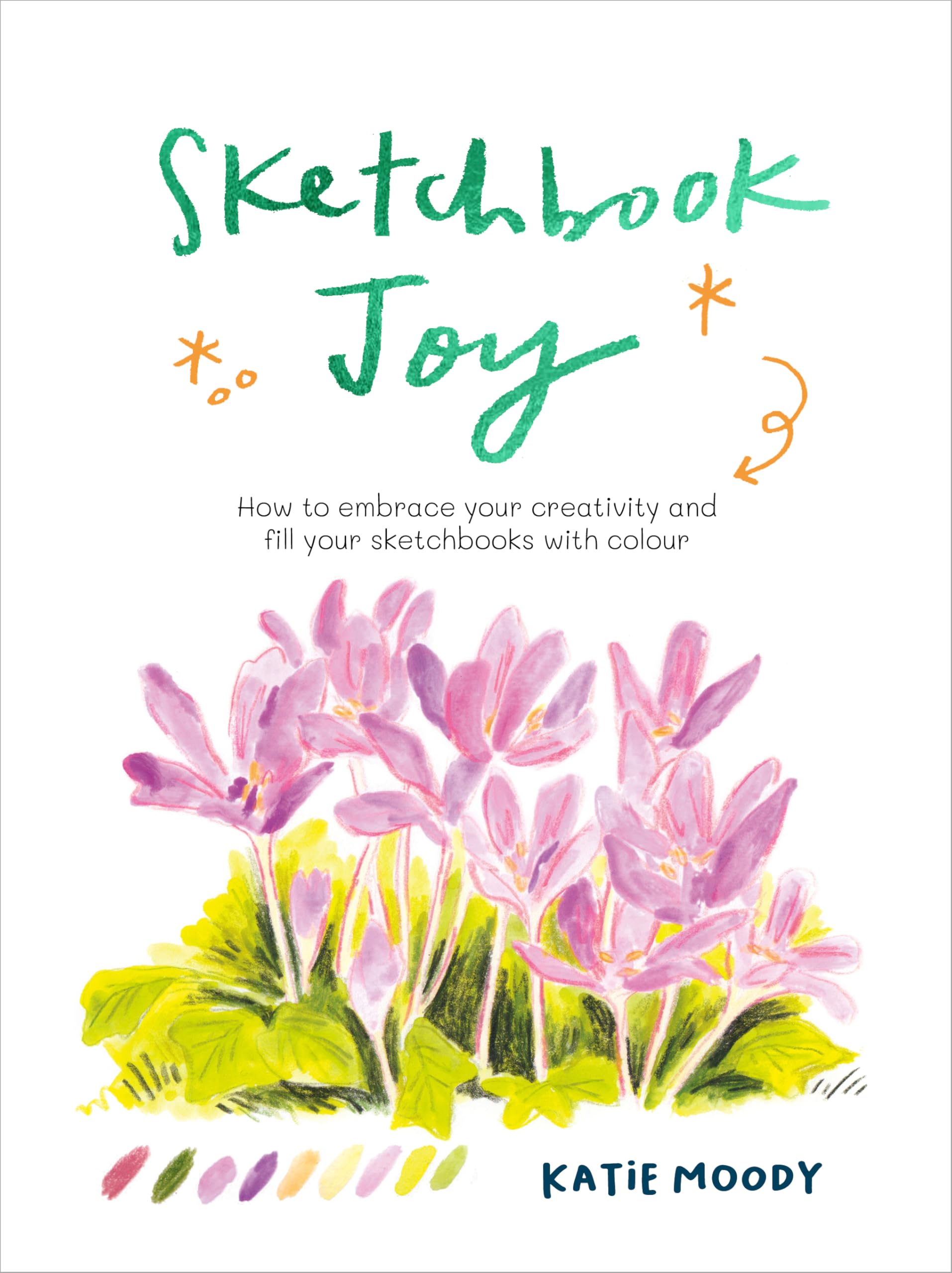 Sketchbook Joy: How to embrace your creativity and fill your sketchbooks with colour (Painting) Film, Art & Culture