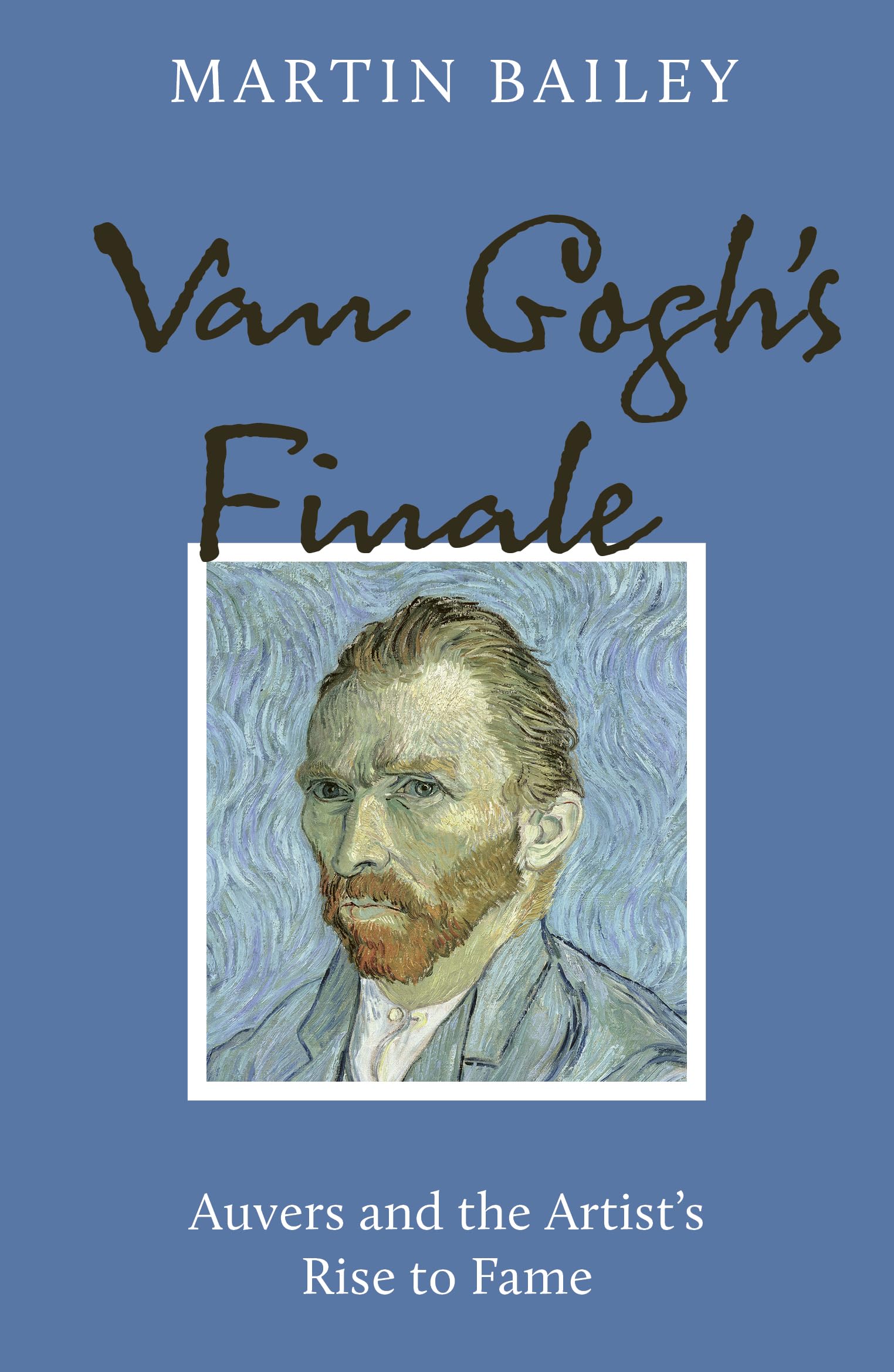 Van Gogh's Finale: Auvers and the Artist's Rise to Fame Art & Literature