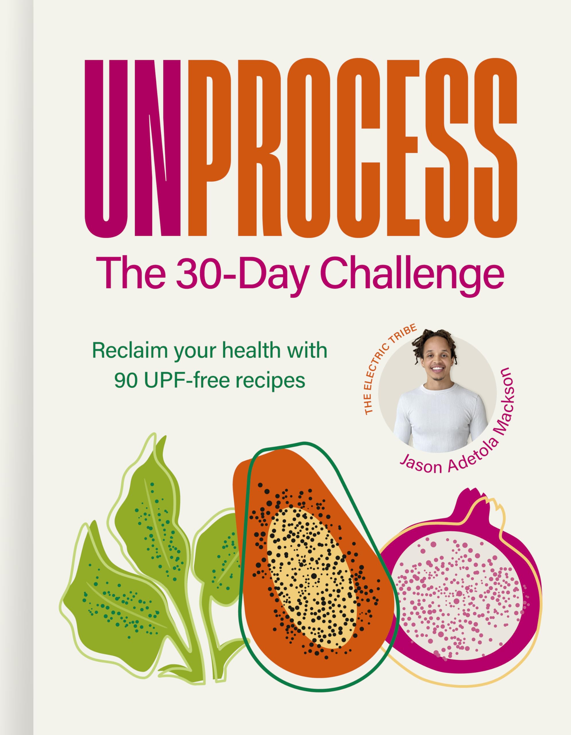Unprocess: The 30-Day Challenge: Reclaim your health with 90 UPF-free recipes Leisure, Home & Garden