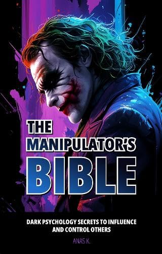 THE MANIPULATOR’S BIBLE: Dark Psychology Secrets to Influence and Control Others book