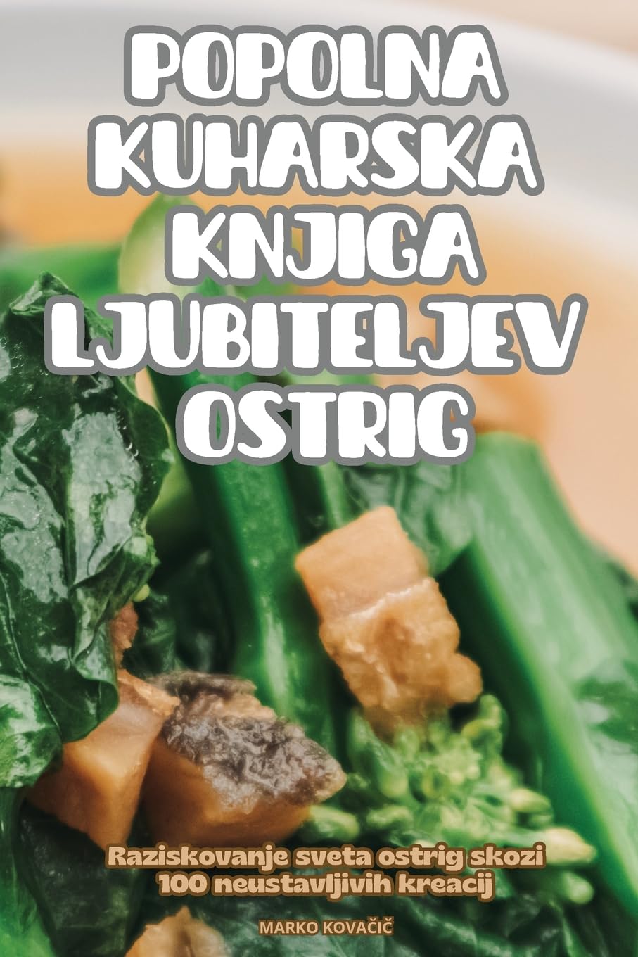 POPOLNA KUHARSKA KNJIGA LJUBITELJEV OSTRIG Leisure, Home & Garden