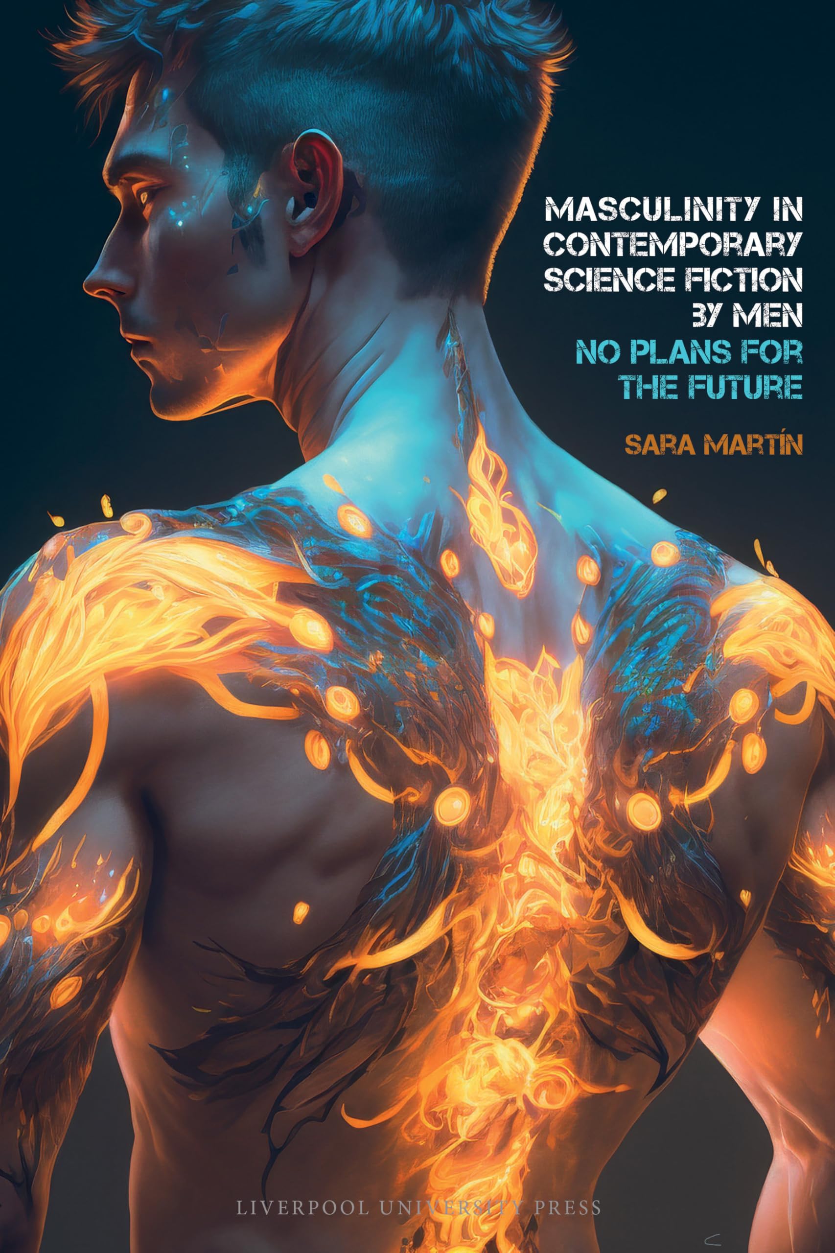 Masculinity in Contemporary Science Fiction by Men: No Plans for the Future (Liverpool Science Fiction Texts and Studies, Band 84) Contemporary literature