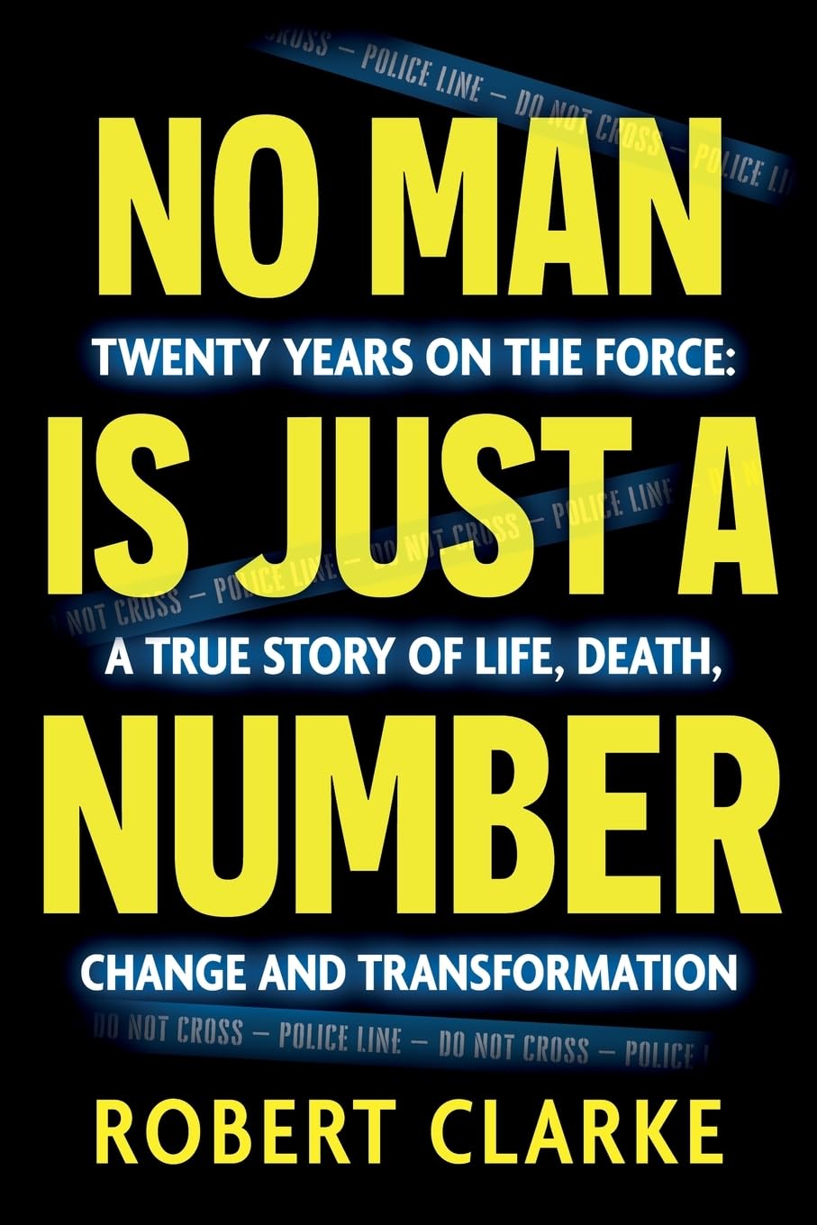 No Man is Just a Number: Twenty years on the force: A true story of life, death, change and transformation Social Sciences