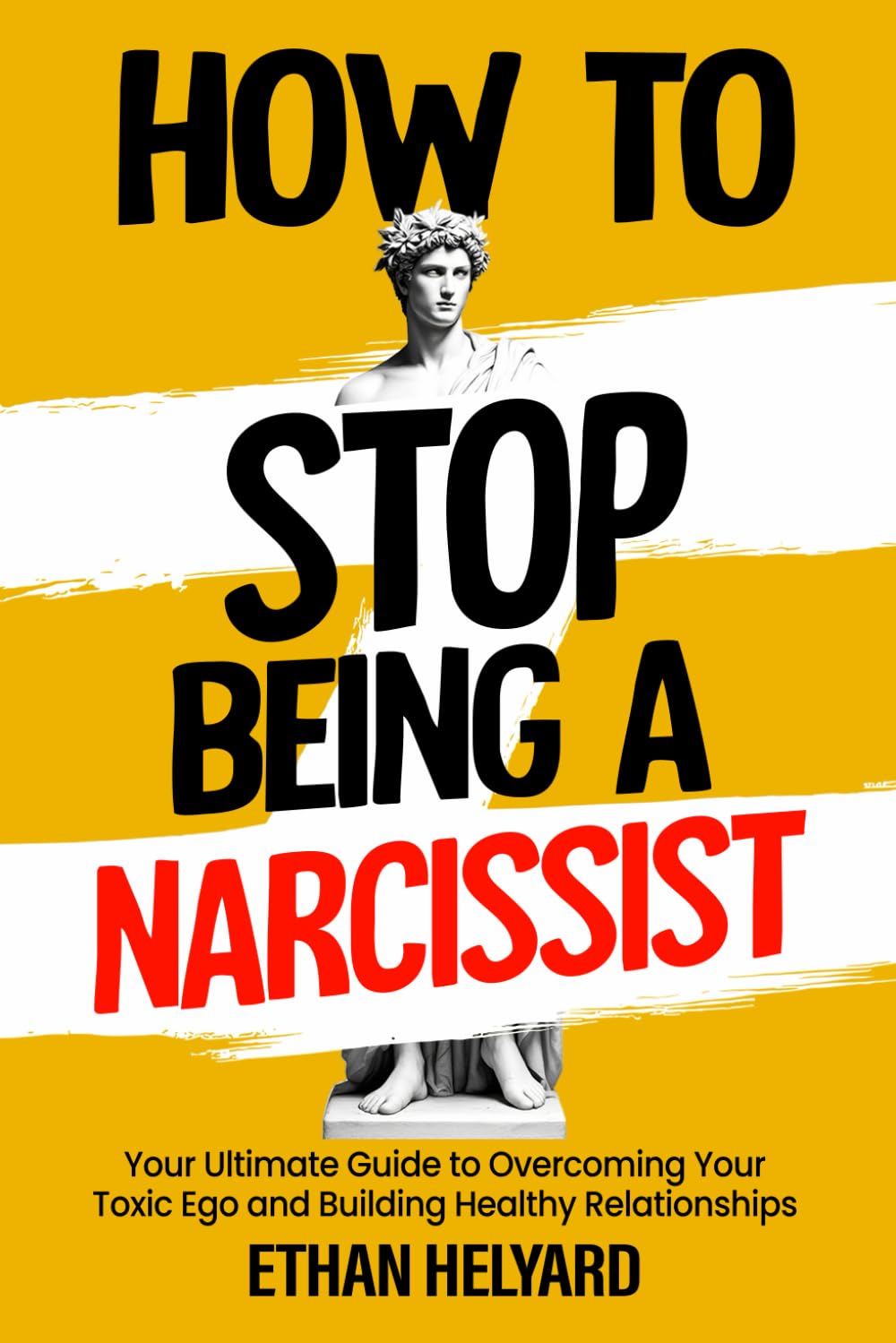 How To Stop Being A Narcissist: Your Ultimate Guide to Overcoming Your Toxic Ego and Building Healthy Relationships Parents & Children