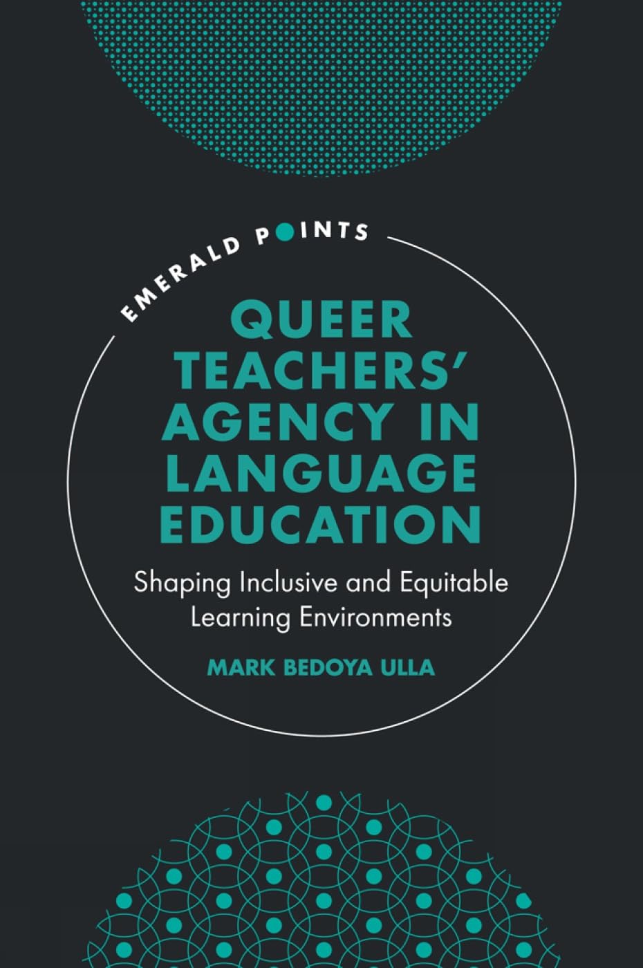 Queer Teachers' Agency in Language Education: Shaping Inclusive and Equitable Learning Environments (Emerald Points) Business, Finance & Career