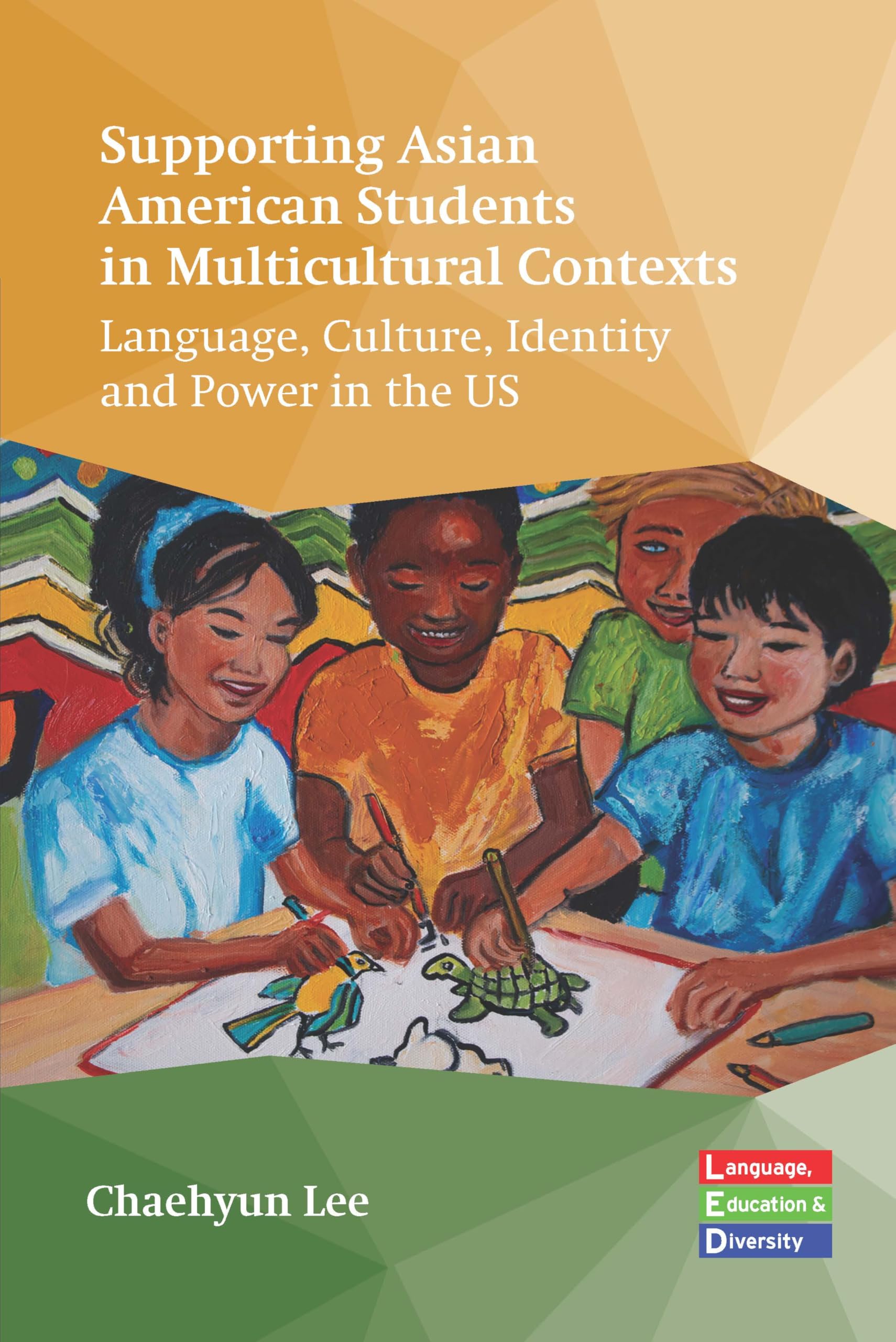 Supporting Asian American Students in Multicultural Contexts: Language, Culture, Identity and Power in the US (Language, Education and Diversity, 7) Books