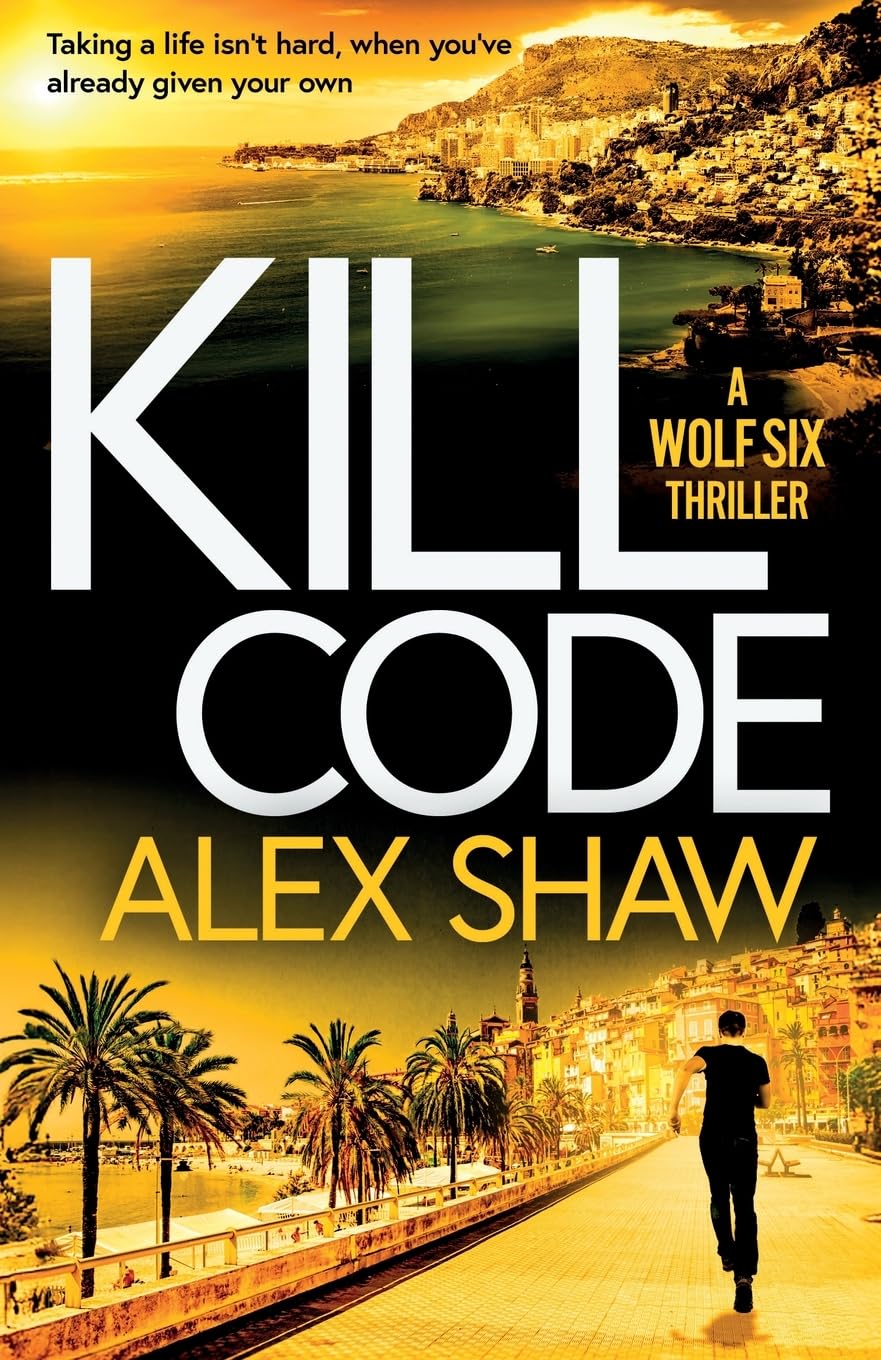 Kill Code: A BRAND NEW gritty, action packed thriller from author of Wolf Six, Alex Shaw (A Wolf Six Thriller, 2) Action & Adventure