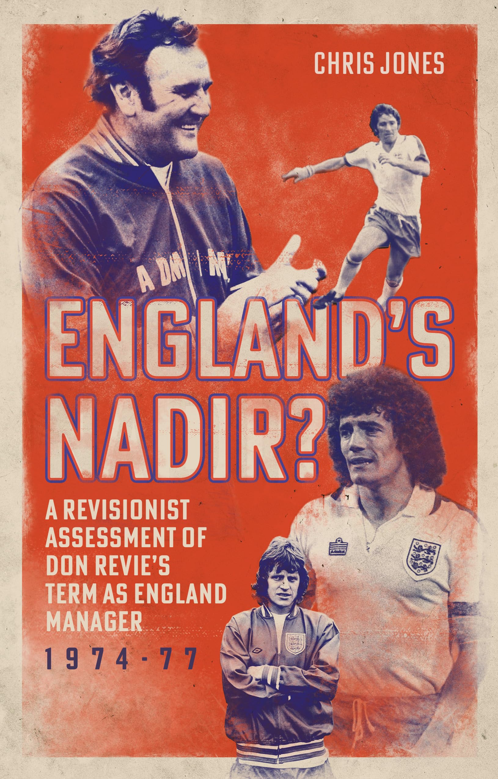 England's Nadir: A Revisionist Assessment of Don Revie’s term as England Manager 1974-77 Leisure & Fun
